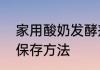 家用酸奶发酵剂怎样保存发酵酸奶的保存方法