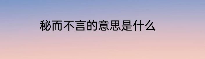 秘而不言的意思是什么