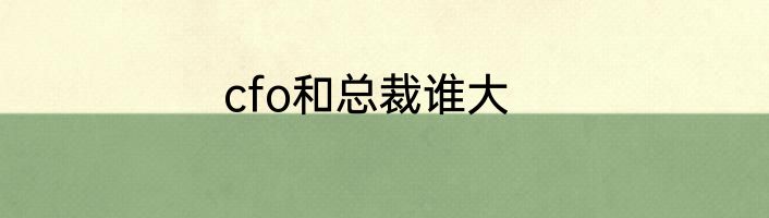 cfo和总裁谁大