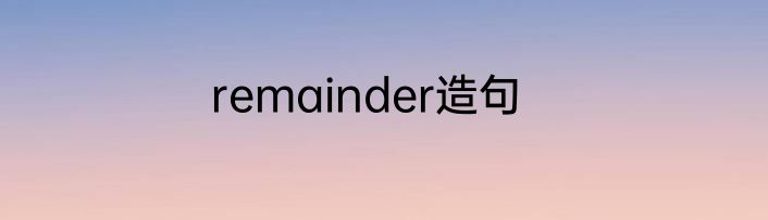 remainder造句