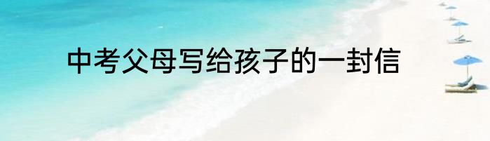 中考父母写给孩子的一封信