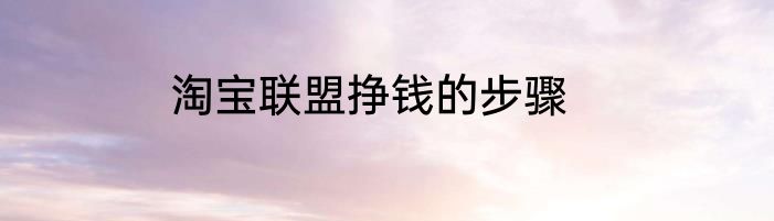 淘宝联盟挣钱的步骤
