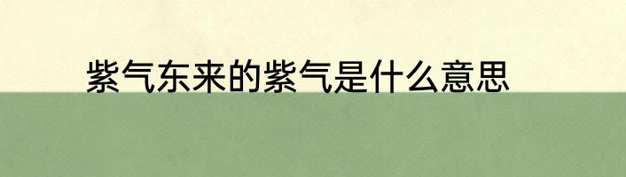 紫气东来的紫气是什么意思