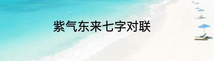 紫气东来七字对联