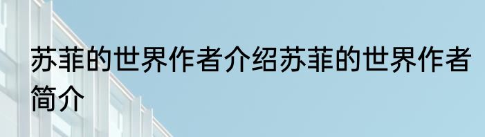 苏菲的世界作者介绍苏菲的世界作者简介