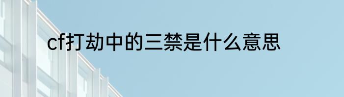 cf打劫中的三禁是什么意思
