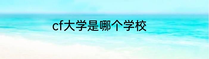 cf大学是哪个学校