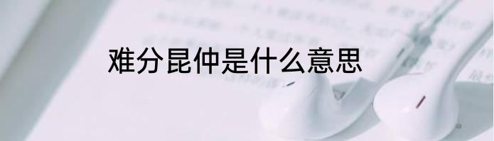 难分昆仲是什么意思