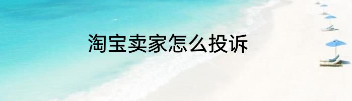 淘宝卖家怎么投诉