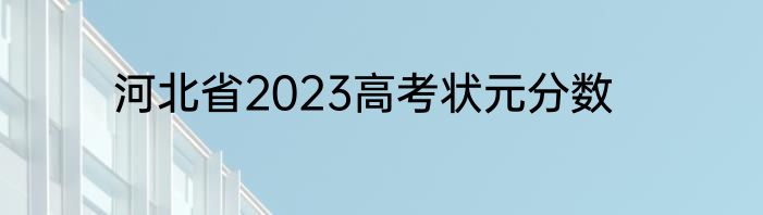 河北省2023高考状元分数