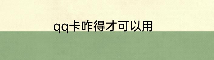 qq卡咋得才可以用