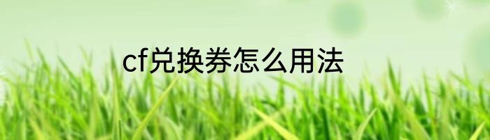 cf兑换券怎么用法