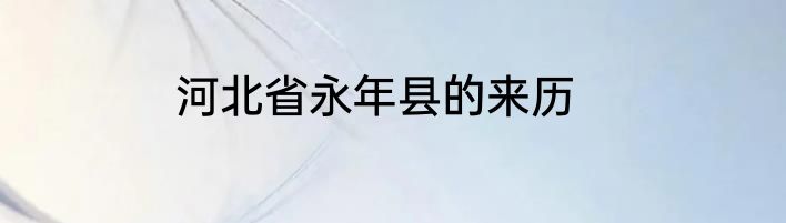 河北省永年县的来历
