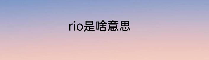rio是啥意思
