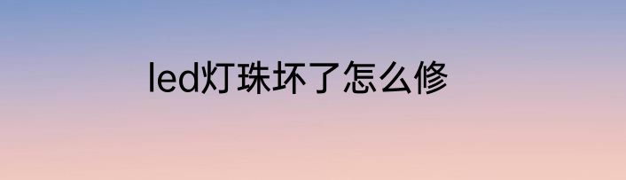 led灯珠坏了怎么修