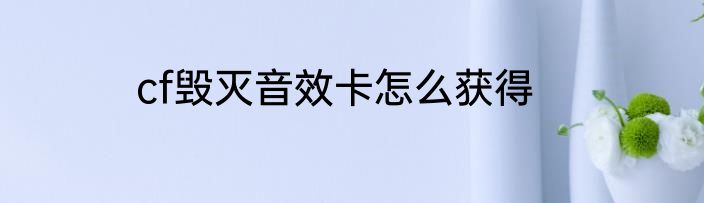 cf毁灭音效卡怎么获得