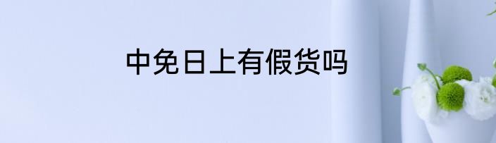 中免日上有假货吗