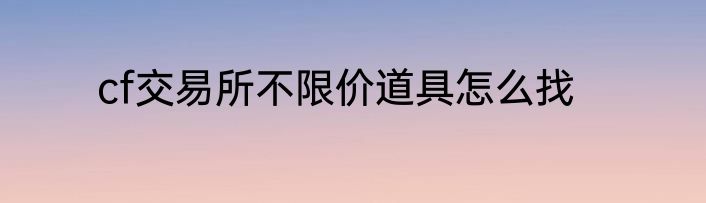 cf交易所不限价道具怎么找