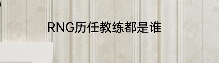 RNG历任教练都是谁