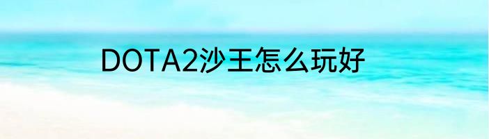 DOTA2沙王怎么玩好