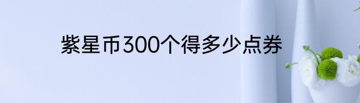 紫星币300个得多少点券