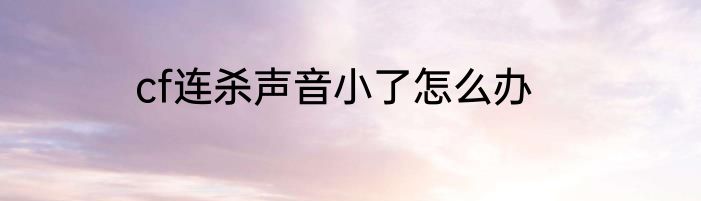 cf连杀声音小了怎么办