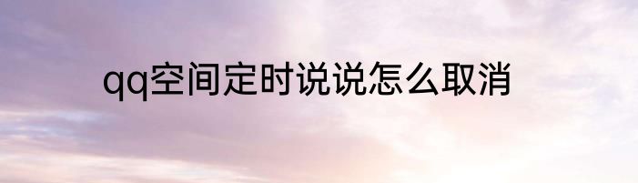 qq空间定时说说怎么取消