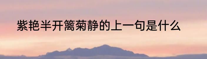 紫艳半开篱菊静的上一句是什么