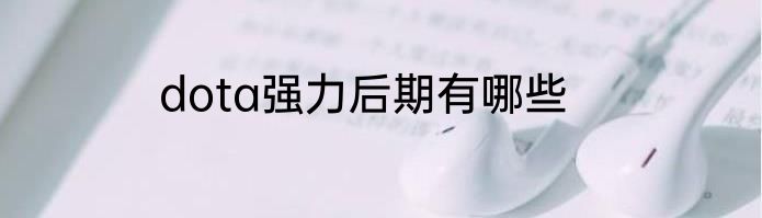 dota强力后期有哪些