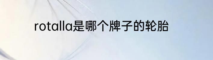 rotalla是哪个牌子的轮胎