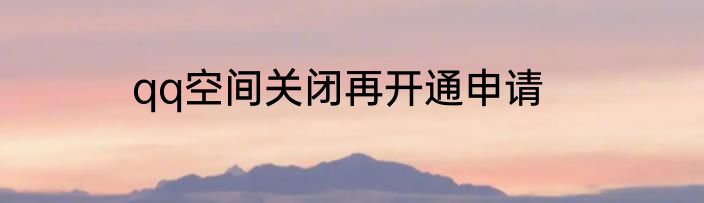 qq空间关闭再开通申请