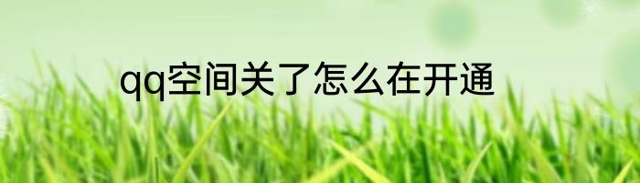 qq空间关了怎么在开通