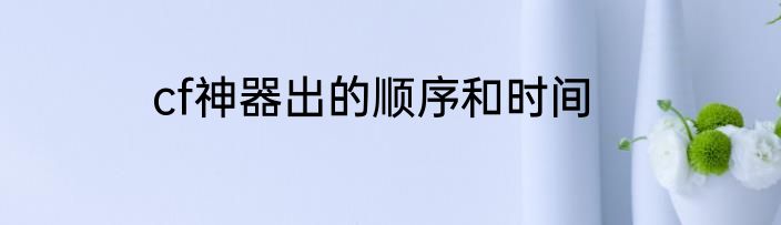 cf神器出的顺序和时间