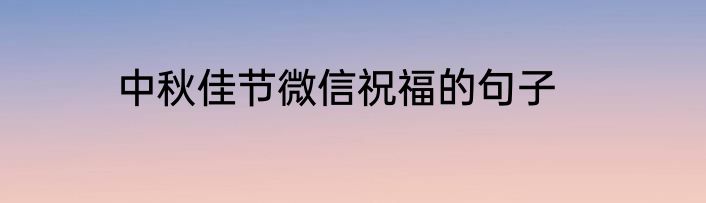 中秋佳节微信祝福的句子