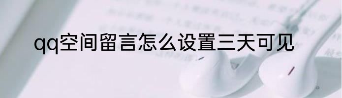 qq空间留言怎么设置三天可见