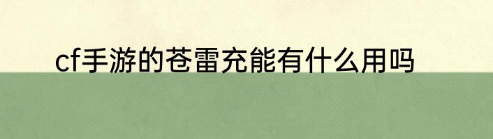 cf手游的苍雷充能有什么用吗