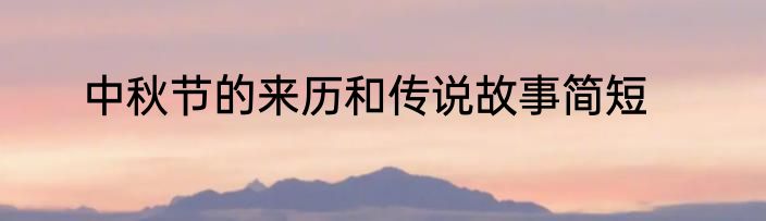 中秋节的来历和传说故事简短