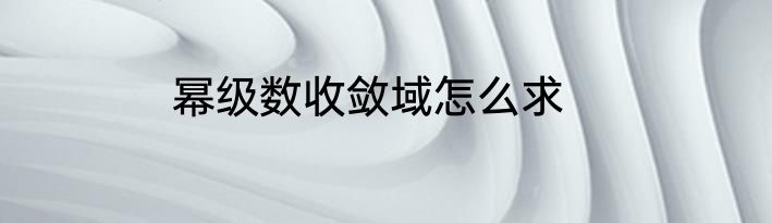 幂级数收敛域怎么求