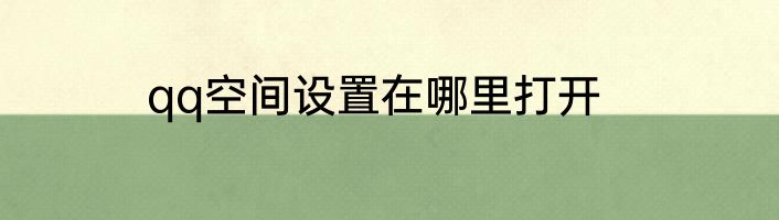 qq空间设置在哪里打开