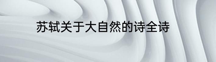 苏轼关于大自然的诗全诗