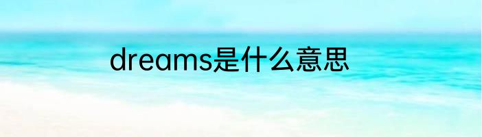dreams是什么意思