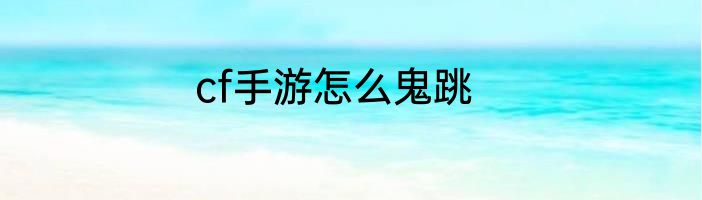 cf手游怎么鬼跳