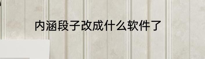 内涵段子改成什么软件了