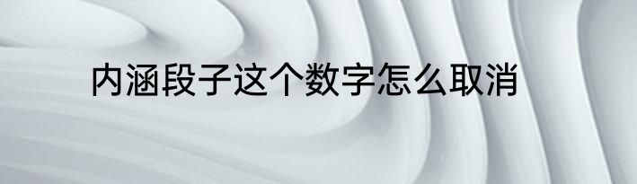 内涵段子这个数字怎么取消