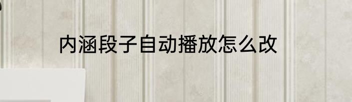 内涵段子自动播放怎么改