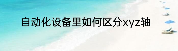 自动化设备里如何区分xyz轴