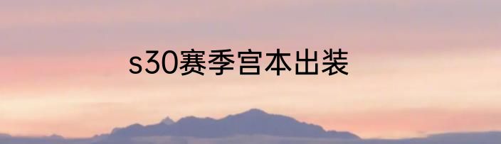 s30赛季宫本出装
