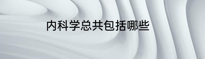 内科学总共包括哪些