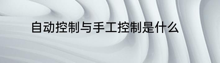 自动控制与手工控制是什么