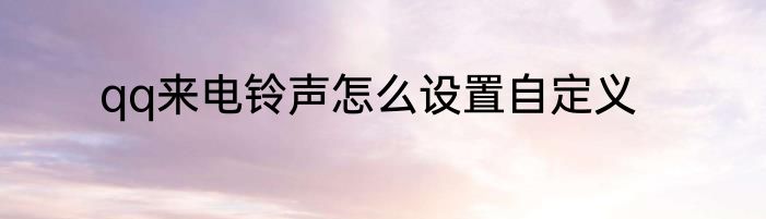 qq来电铃声怎么设置自定义